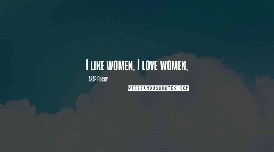 ASAP Rocky Quotes: I like women. I love women.