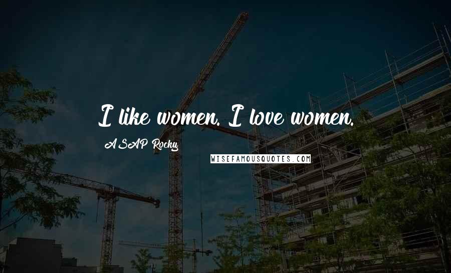 ASAP Rocky Quotes: I like women. I love women.