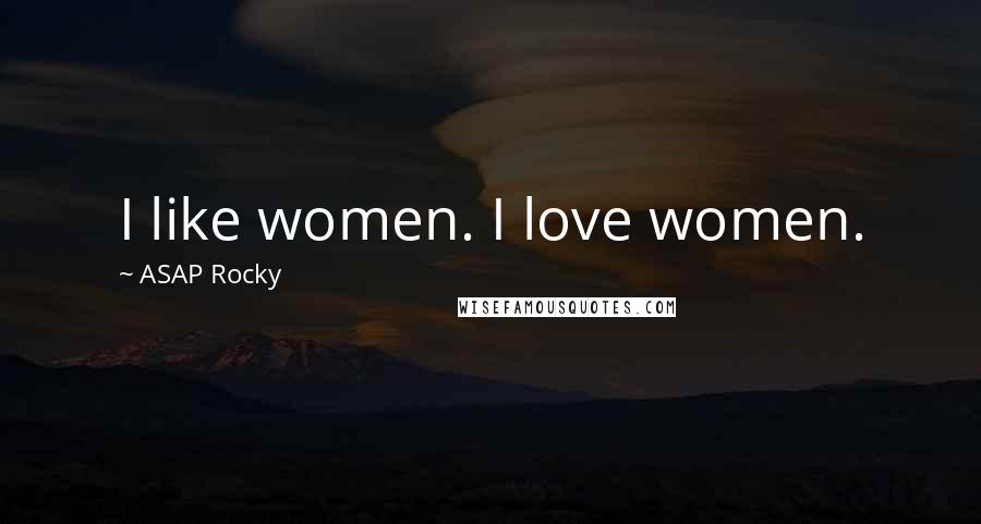 ASAP Rocky Quotes: I like women. I love women.