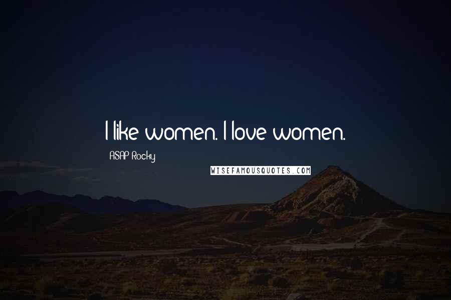 ASAP Rocky Quotes: I like women. I love women.