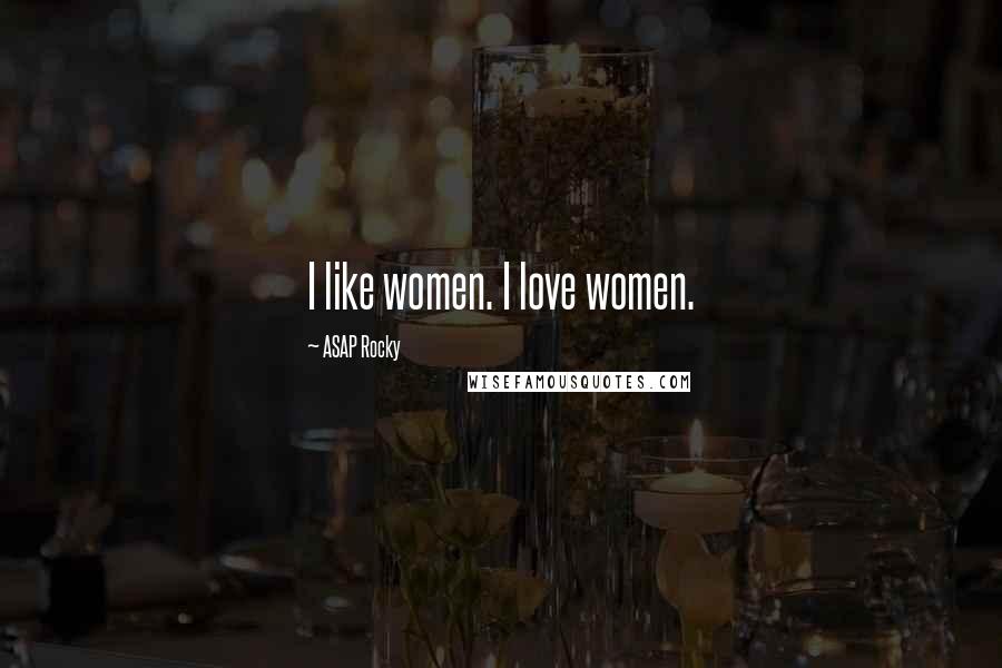 ASAP Rocky Quotes: I like women. I love women.