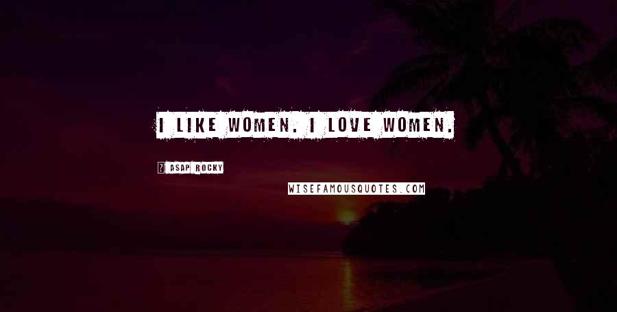 ASAP Rocky Quotes: I like women. I love women.