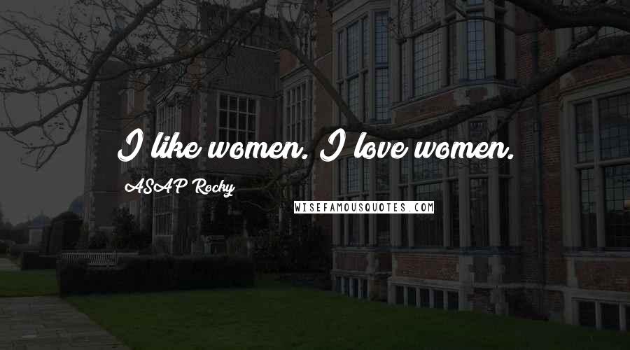 ASAP Rocky Quotes: I like women. I love women.