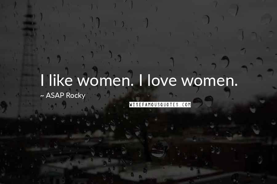 ASAP Rocky Quotes: I like women. I love women.