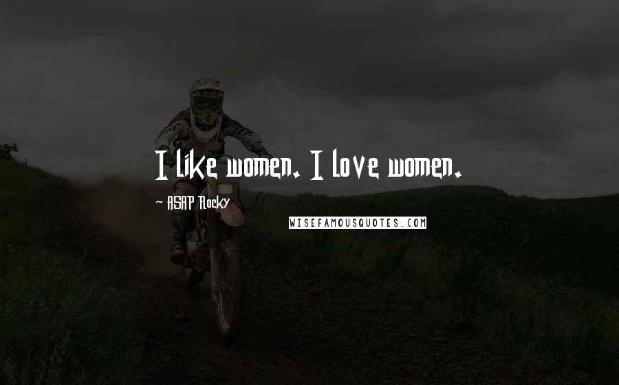 ASAP Rocky Quotes: I like women. I love women.