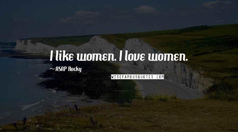 ASAP Rocky Quotes: I like women. I love women.