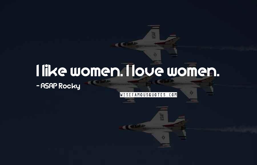 ASAP Rocky Quotes: I like women. I love women.