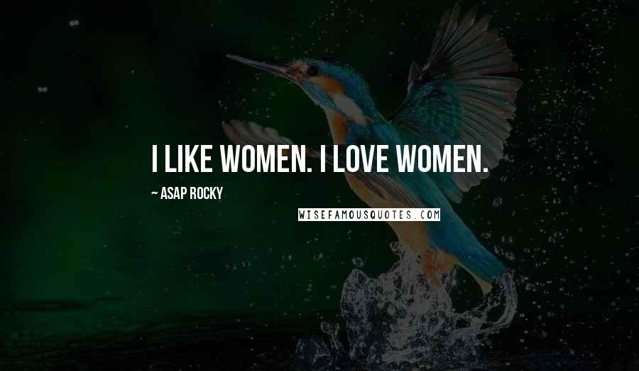 ASAP Rocky Quotes: I like women. I love women.