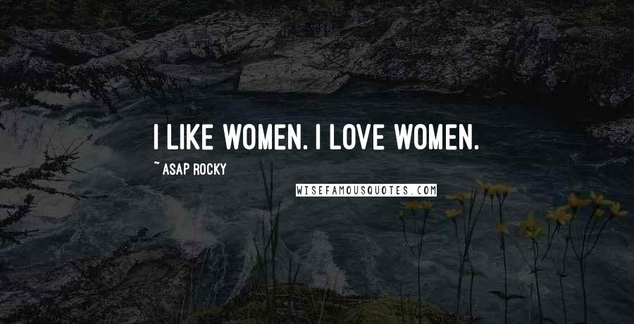 ASAP Rocky Quotes: I like women. I love women.