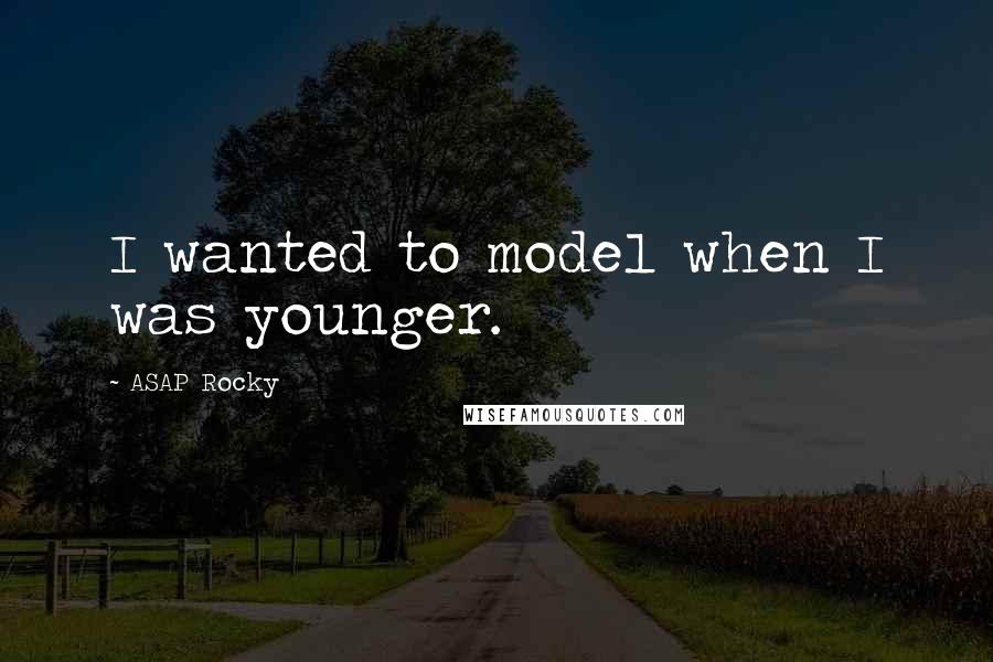 ASAP Rocky Quotes: I wanted to model when I was younger.