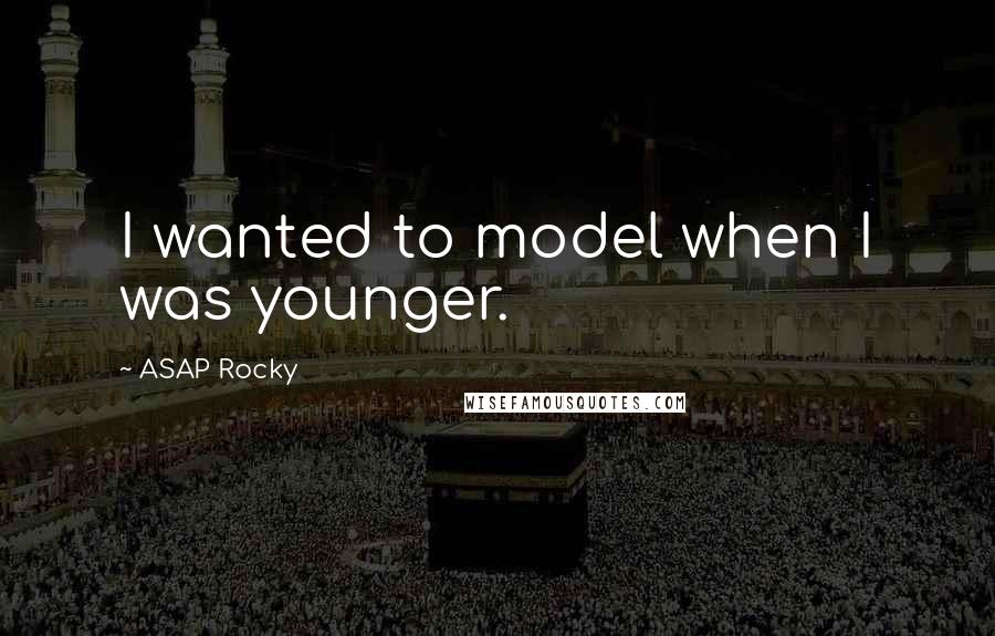 ASAP Rocky Quotes: I wanted to model when I was younger.