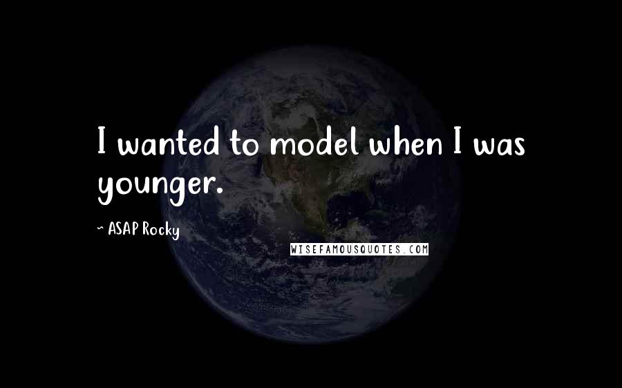 ASAP Rocky Quotes: I wanted to model when I was younger.