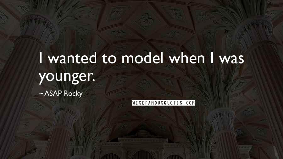 ASAP Rocky Quotes: I wanted to model when I was younger.