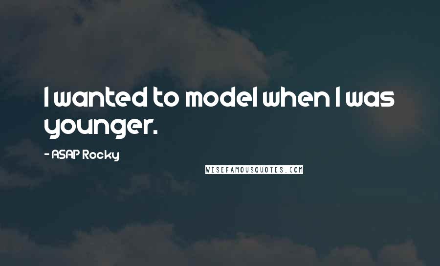 ASAP Rocky Quotes: I wanted to model when I was younger.