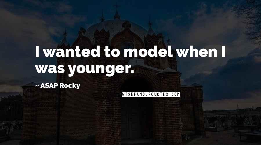 ASAP Rocky Quotes: I wanted to model when I was younger.