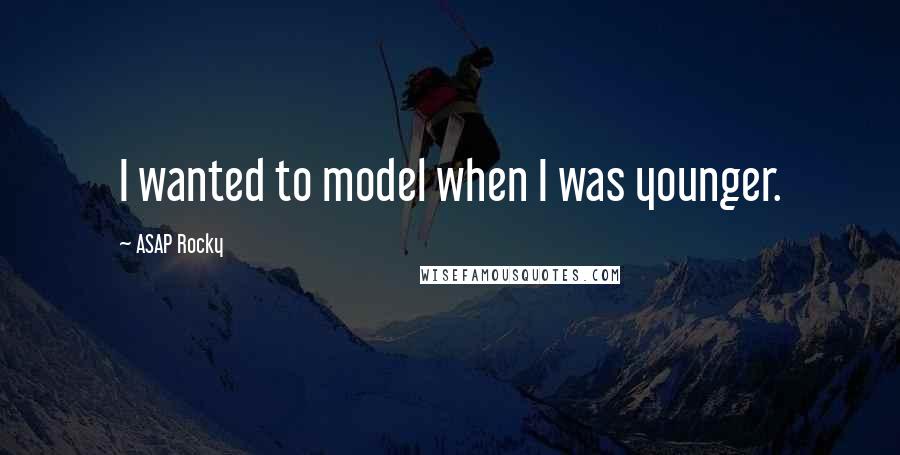 ASAP Rocky Quotes: I wanted to model when I was younger.