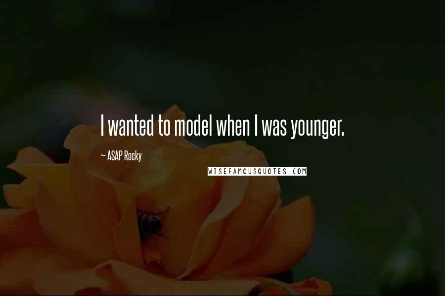 ASAP Rocky Quotes: I wanted to model when I was younger.