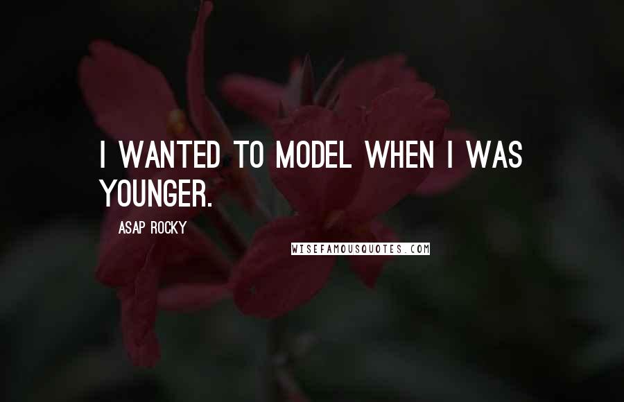 ASAP Rocky Quotes: I wanted to model when I was younger.