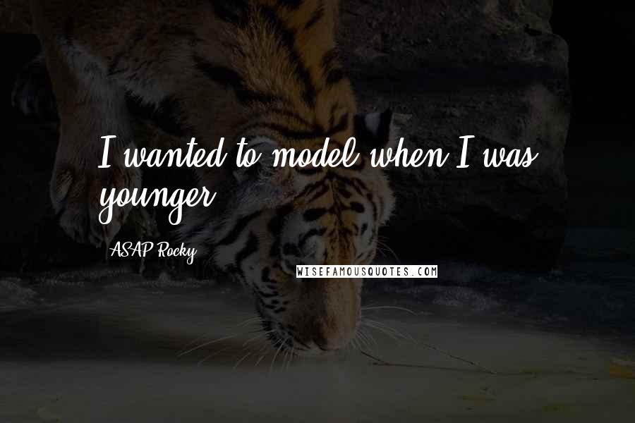 ASAP Rocky Quotes: I wanted to model when I was younger.