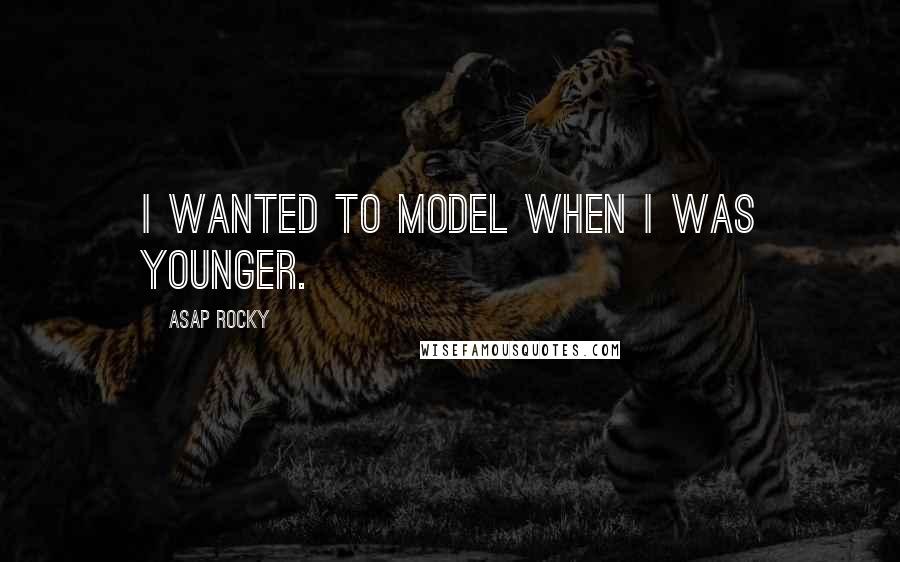 ASAP Rocky Quotes: I wanted to model when I was younger.