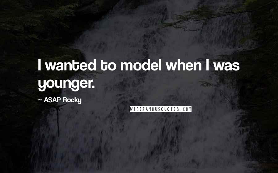 ASAP Rocky Quotes: I wanted to model when I was younger.