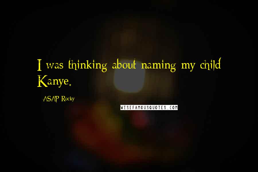 ASAP Rocky Quotes: I was thinking about naming my child Kanye.