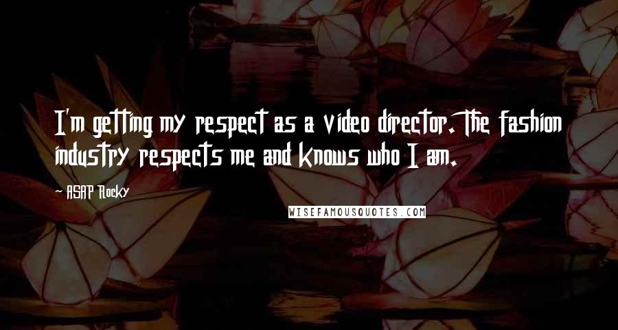 ASAP Rocky Quotes: I'm getting my respect as a video director. The fashion industry respects me and knows who I am.