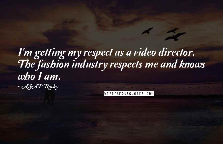 ASAP Rocky Quotes: I'm getting my respect as a video director. The fashion industry respects me and knows who I am.