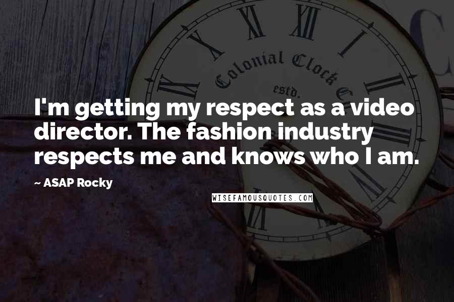 ASAP Rocky Quotes: I'm getting my respect as a video director. The fashion industry respects me and knows who I am.