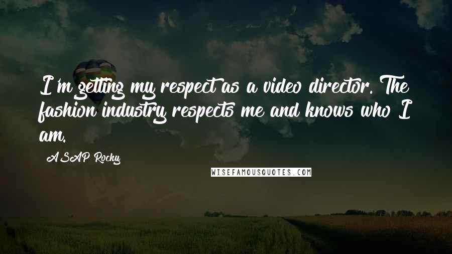 ASAP Rocky Quotes: I'm getting my respect as a video director. The fashion industry respects me and knows who I am.