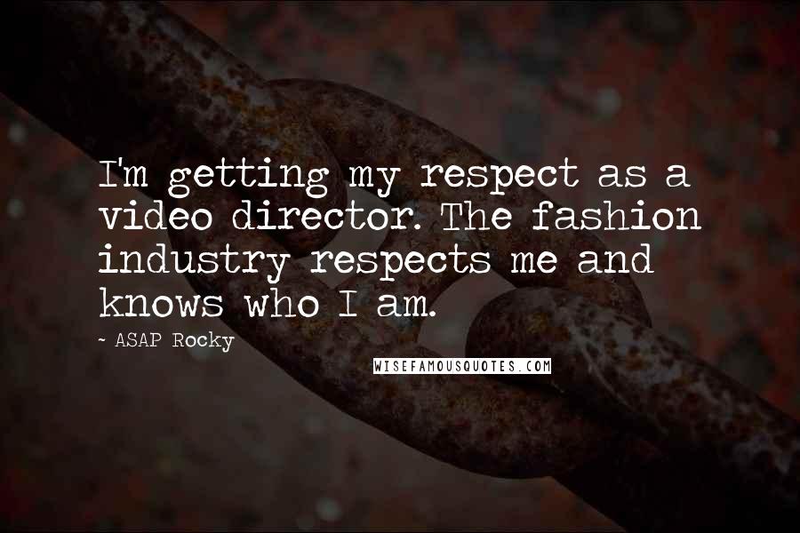 ASAP Rocky Quotes: I'm getting my respect as a video director. The fashion industry respects me and knows who I am.