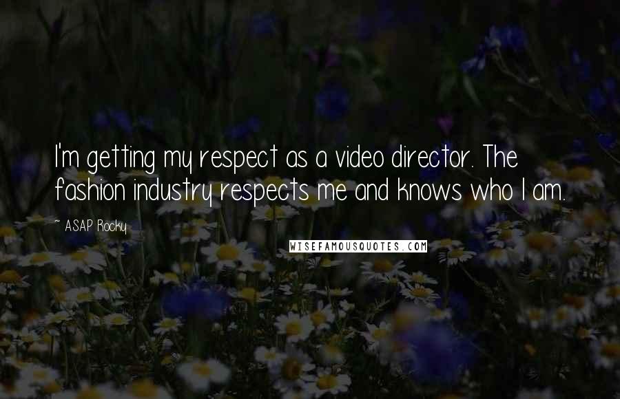 ASAP Rocky Quotes: I'm getting my respect as a video director. The fashion industry respects me and knows who I am.