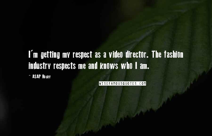ASAP Rocky Quotes: I'm getting my respect as a video director. The fashion industry respects me and knows who I am.
