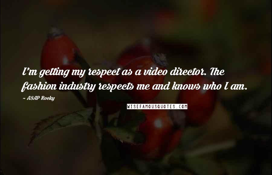 ASAP Rocky Quotes: I'm getting my respect as a video director. The fashion industry respects me and knows who I am.