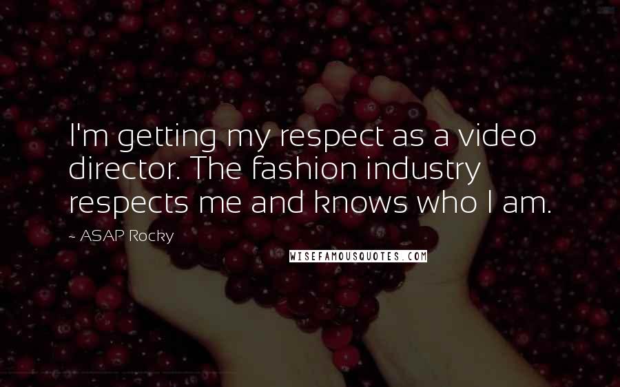 ASAP Rocky Quotes: I'm getting my respect as a video director. The fashion industry respects me and knows who I am.