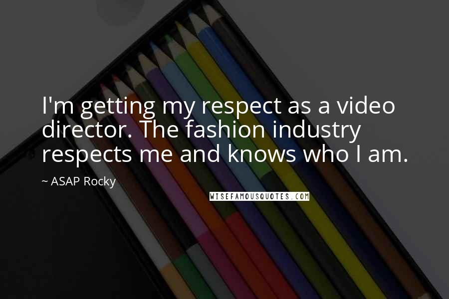 ASAP Rocky Quotes: I'm getting my respect as a video director. The fashion industry respects me and knows who I am.