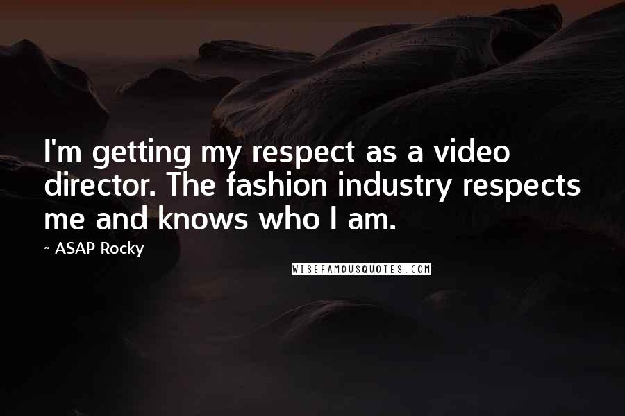 ASAP Rocky Quotes: I'm getting my respect as a video director. The fashion industry respects me and knows who I am.