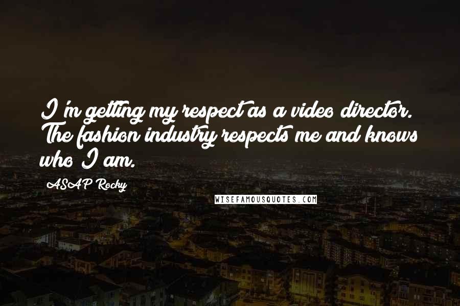 ASAP Rocky Quotes: I'm getting my respect as a video director. The fashion industry respects me and knows who I am.