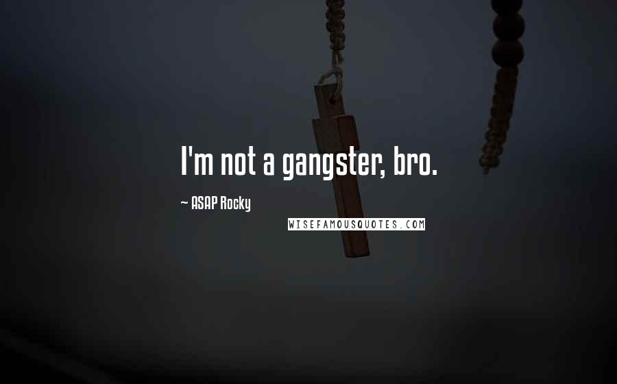 ASAP Rocky Quotes: I'm not a gangster, bro.