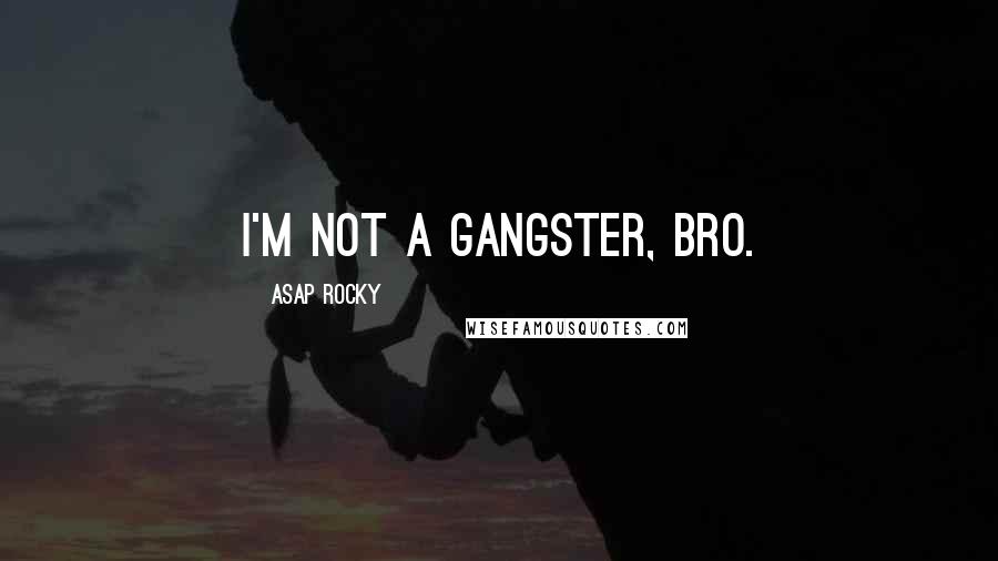 ASAP Rocky Quotes: I'm not a gangster, bro.