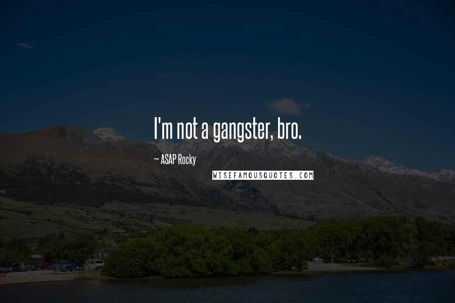 ASAP Rocky Quotes: I'm not a gangster, bro.