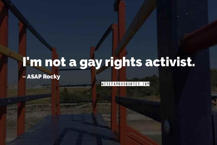 ASAP Rocky Quotes: I'm not a gay rights activist.