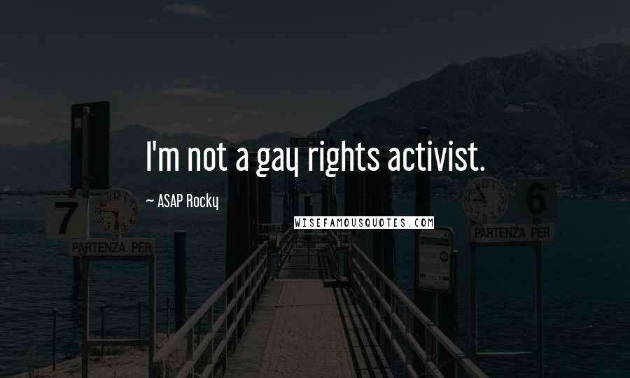 ASAP Rocky Quotes: I'm not a gay rights activist.