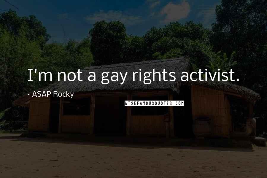 ASAP Rocky Quotes: I'm not a gay rights activist.
