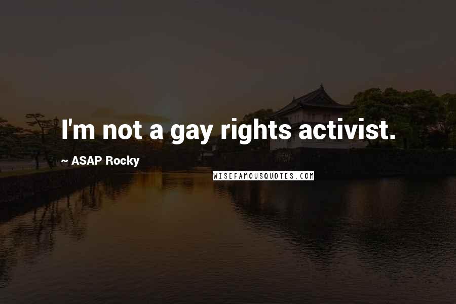 ASAP Rocky Quotes: I'm not a gay rights activist.