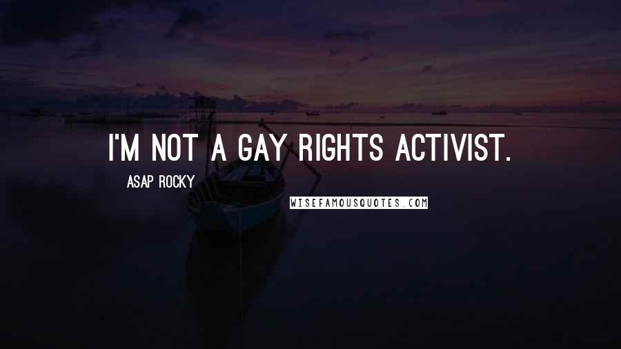 ASAP Rocky Quotes: I'm not a gay rights activist.