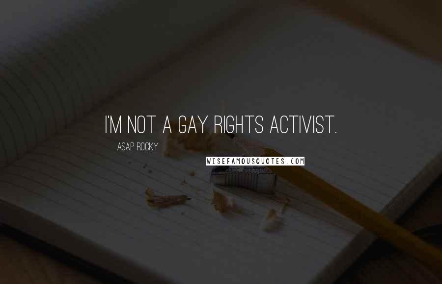 ASAP Rocky Quotes: I'm not a gay rights activist.