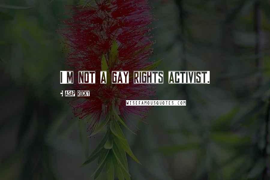 ASAP Rocky Quotes: I'm not a gay rights activist.