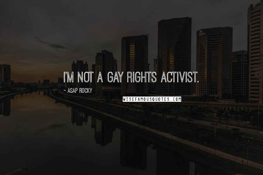 ASAP Rocky Quotes: I'm not a gay rights activist.