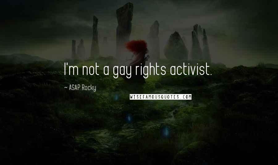 ASAP Rocky Quotes: I'm not a gay rights activist.